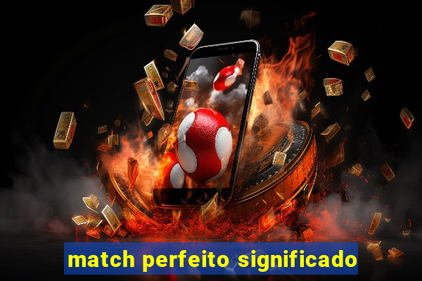 match perfeito significado