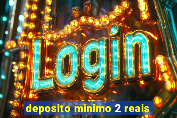 deposito minimo 2 reais