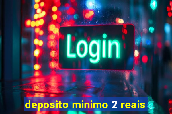 deposito minimo 2 reais