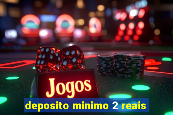 deposito minimo 2 reais