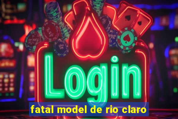 fatal model de rio claro