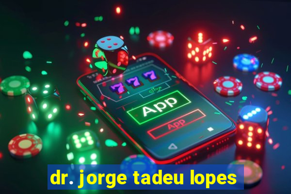 dr. jorge tadeu lopes