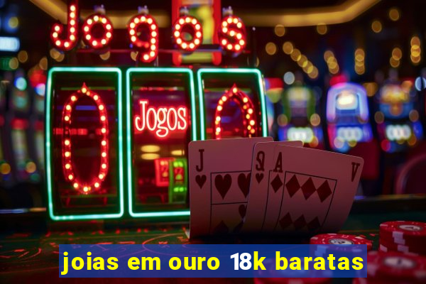 joias em ouro 18k baratas