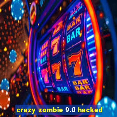 crazy zombie 9.0 hacked