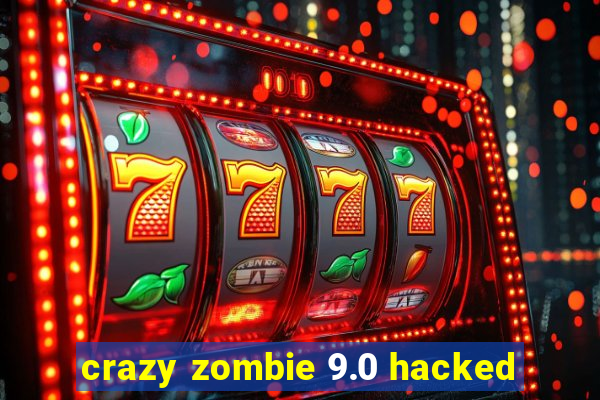 crazy zombie 9.0 hacked