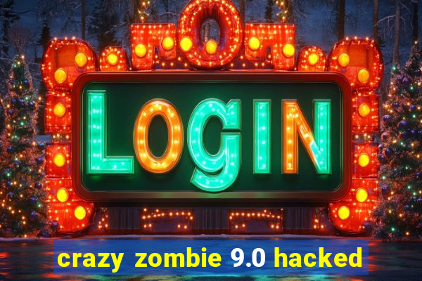 crazy zombie 9.0 hacked