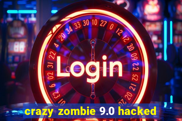 crazy zombie 9.0 hacked