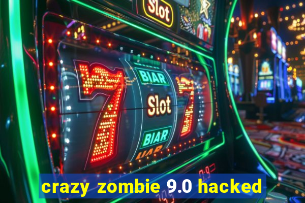 crazy zombie 9.0 hacked