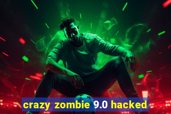 crazy zombie 9.0 hacked