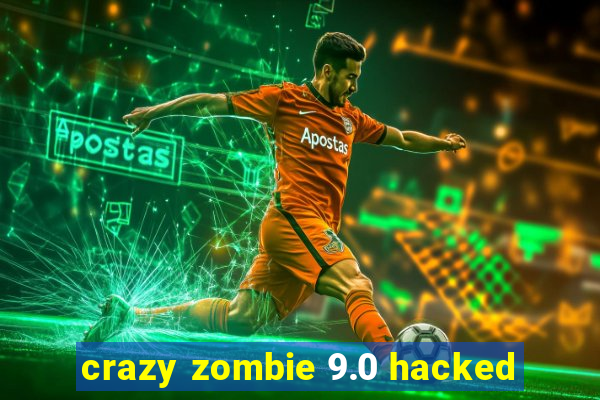 crazy zombie 9.0 hacked