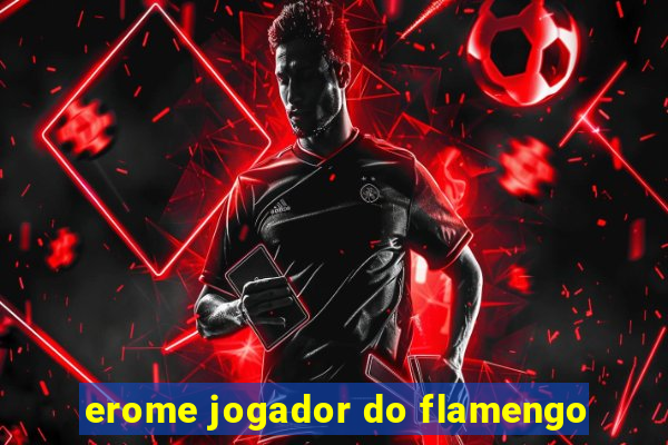 erome jogador do flamengo