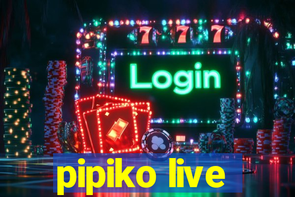 pipiko live