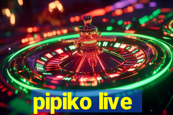 pipiko live