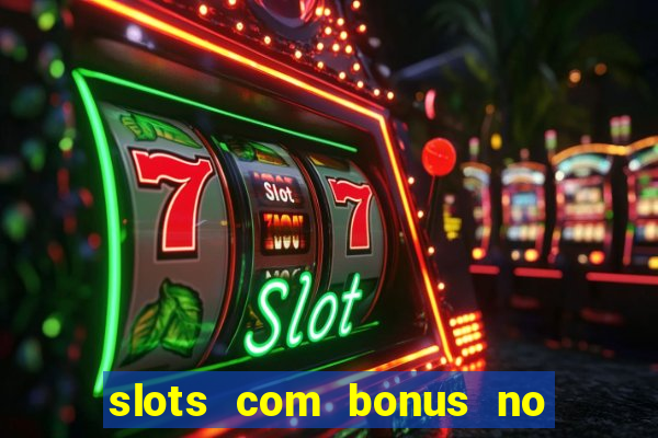 slots com bonus no cadastro e saque free