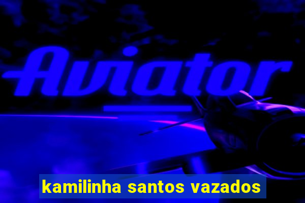 kamilinha santos vazados