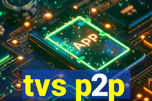 tvs p2p