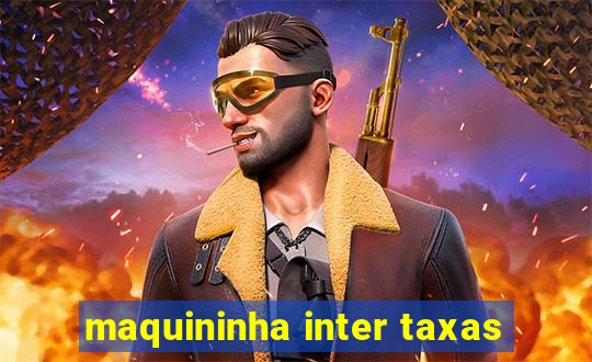 maquininha inter taxas