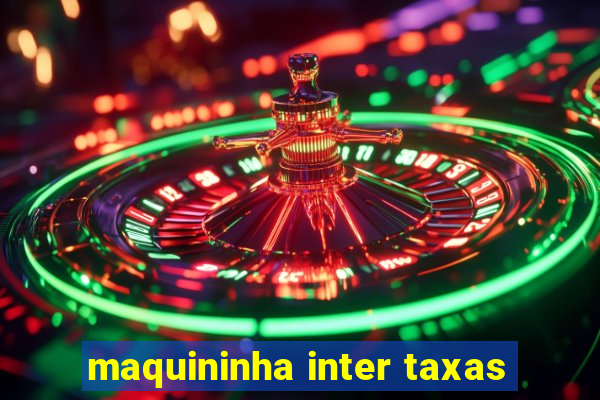 maquininha inter taxas