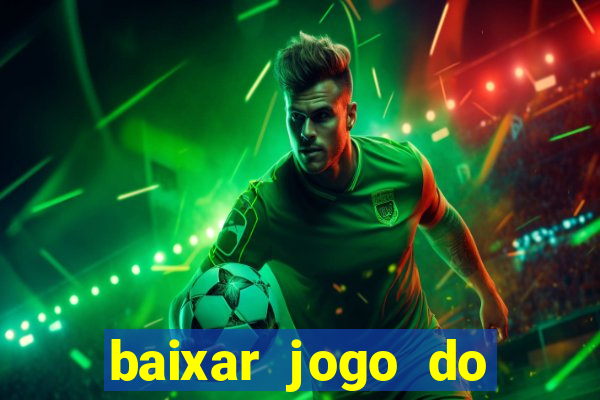 baixar jogo do tigrinho para ganhar dinheiro