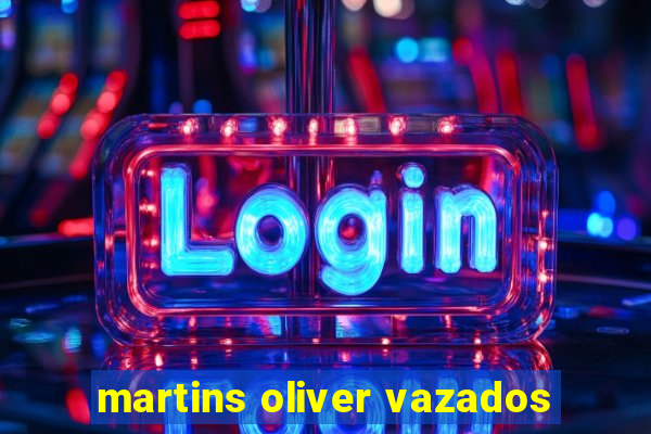 martins oliver vazados