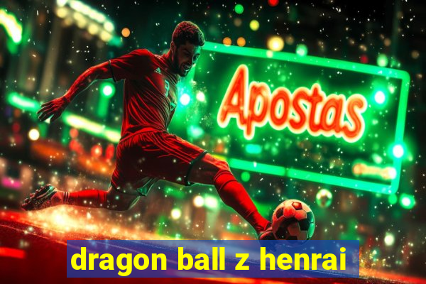 dragon ball z henrai