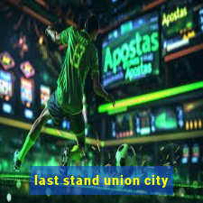 last stand union city