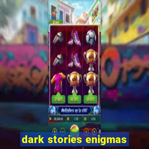 dark stories enigmas