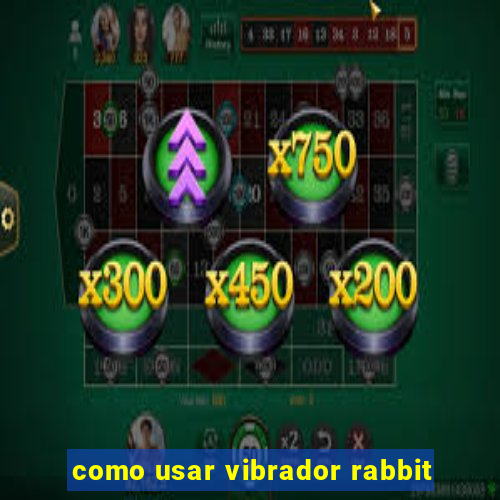 como usar vibrador rabbit