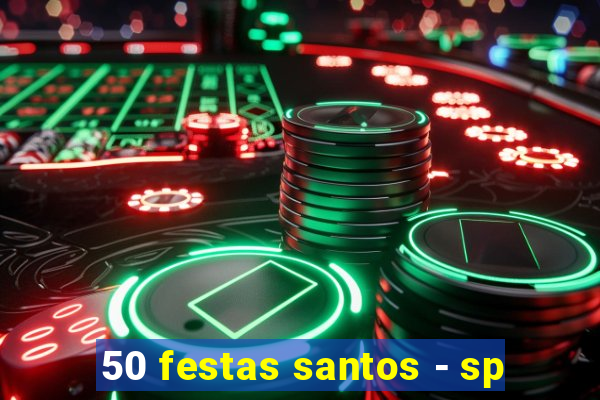 50 festas santos - sp