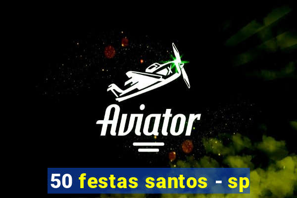 50 festas santos - sp