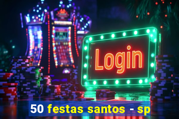 50 festas santos - sp