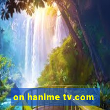 on hanime tv.com