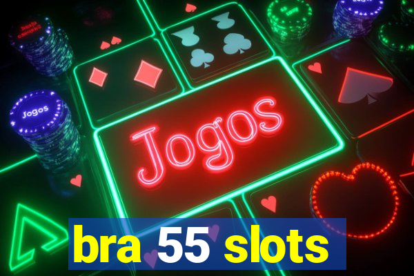 bra 55 slots