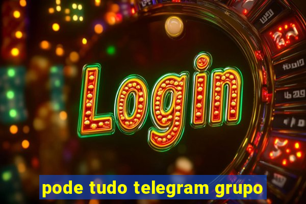 pode tudo telegram grupo