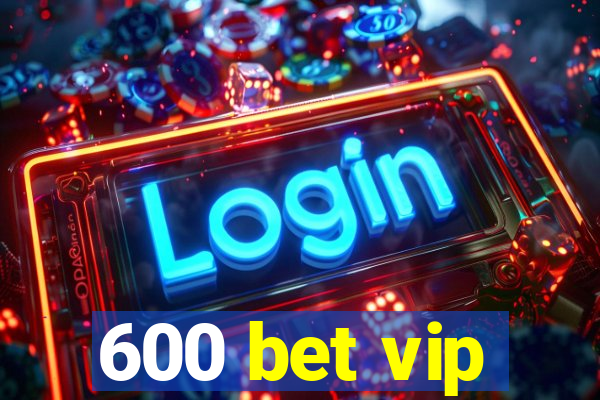 600 bet vip