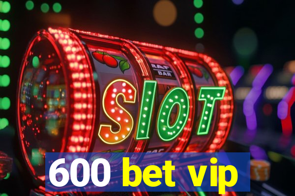 600 bet vip