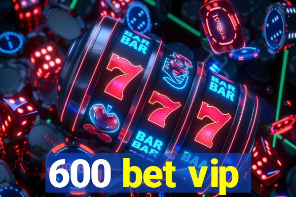 600 bet vip