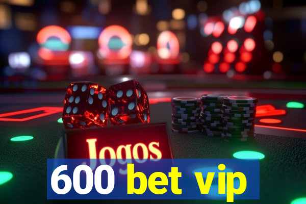 600 bet vip