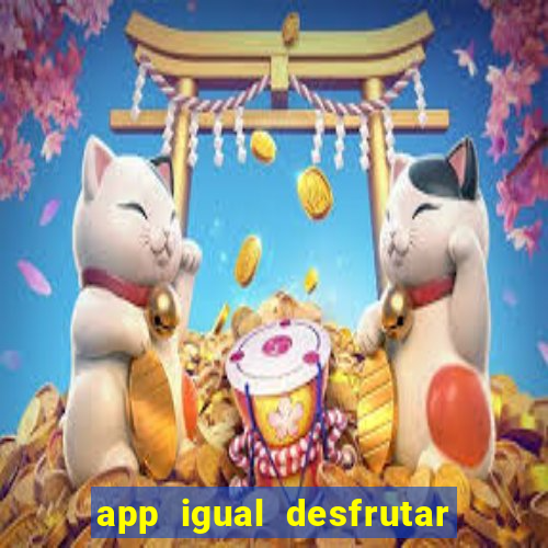 app igual desfrutar de dinheiro