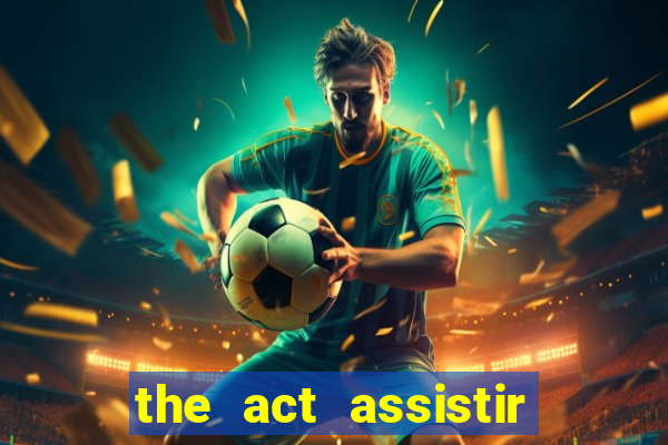 the act assistir online pobreflix