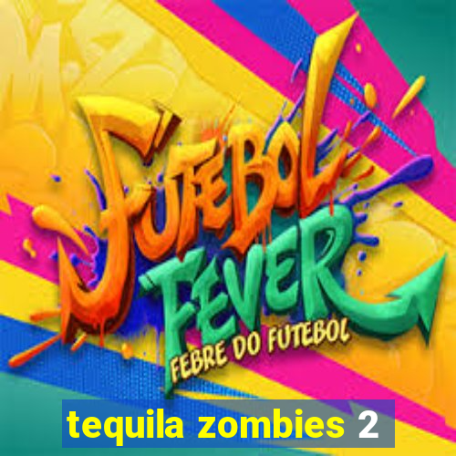 tequila zombies 2