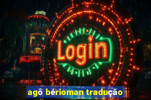 agô bérioman tradução