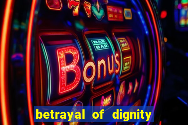 betrayal of dignity pt br