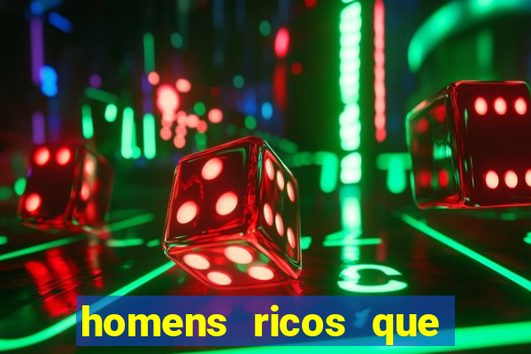 homens ricos que querem bancar