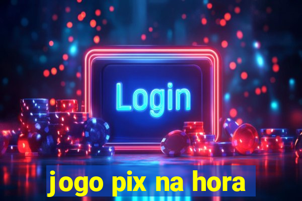 jogo pix na hora