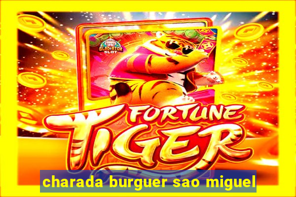 charada burguer sao miguel