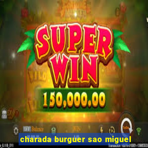 charada burguer sao miguel