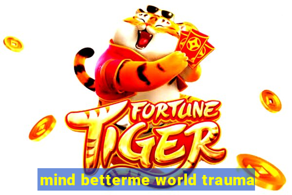 mind betterme world trauma