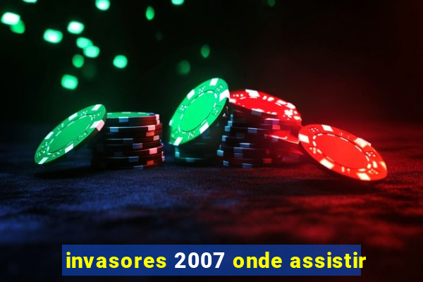 invasores 2007 onde assistir