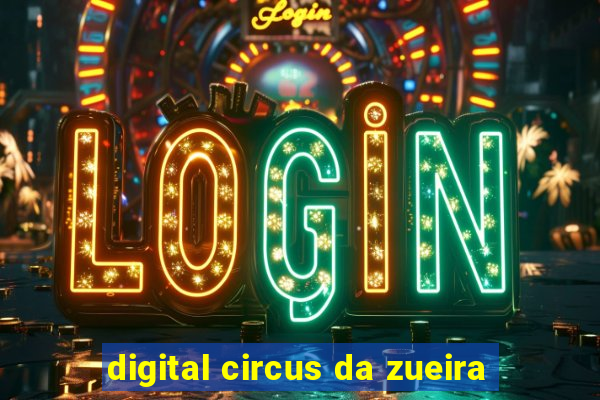 digital circus da zueira